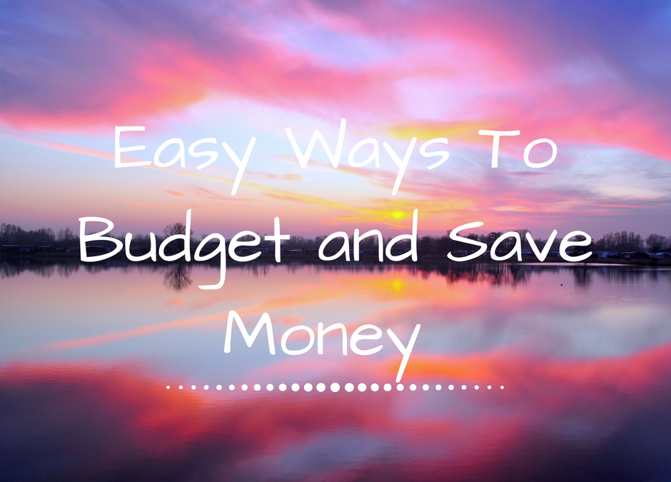 Easy Ways To Budget and Save Money