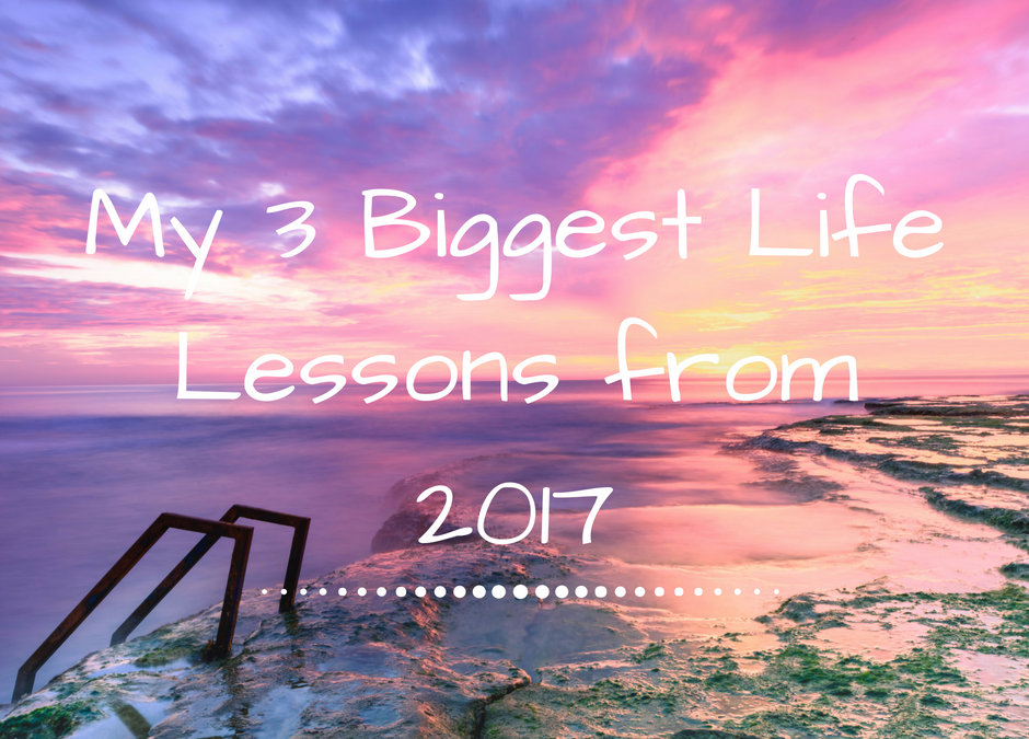 My 3 Biggest Life Lessons from 2017