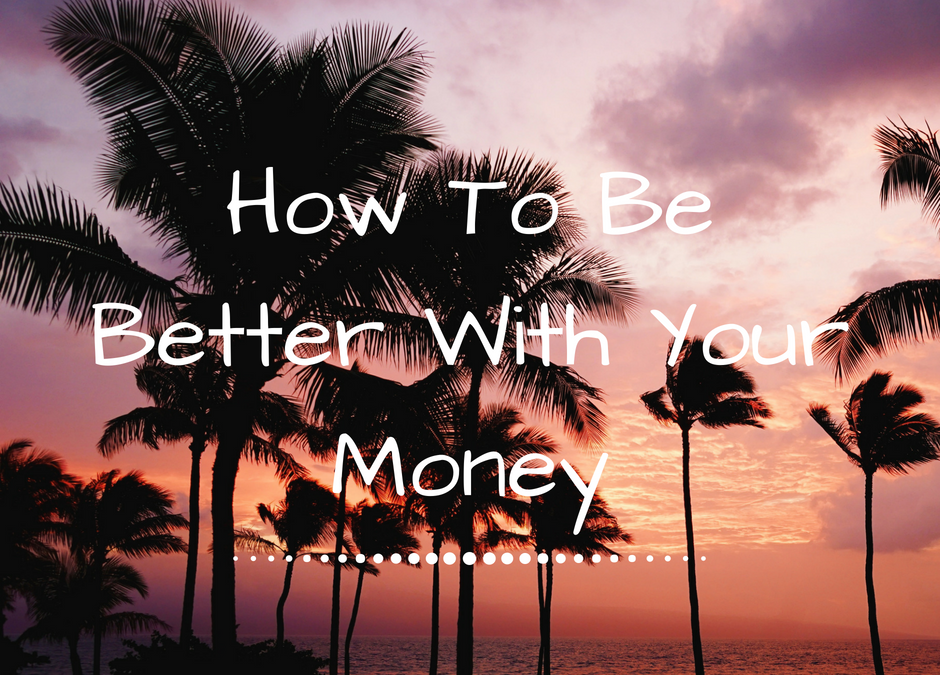 How To Be Better With Your Money – What You’re Not Being Told