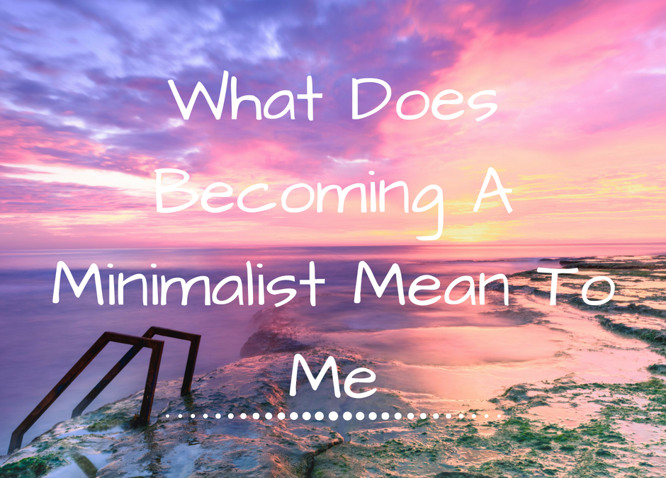What Does Becoming A Minimalist Mean To Me
