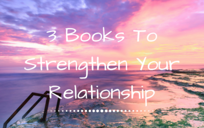 3 Books To Strengthen Your Relationship