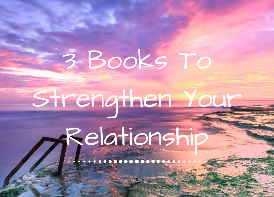3 Books To Strengthen Your Relationship