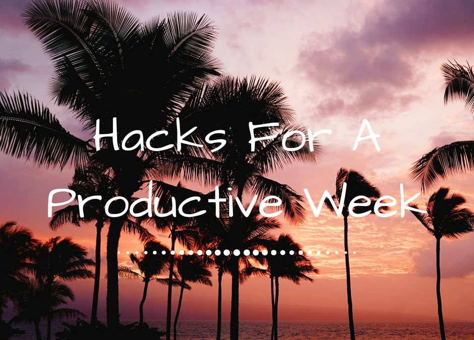 Hacks For A Productive Week – My Weekly Routine