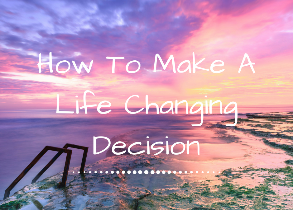 How To Make A Life Changing Decision