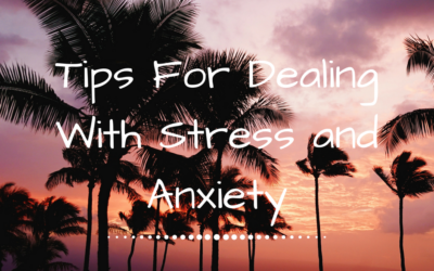 Tips For Dealing With Stress and Anxiety