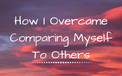 How I Overcame Comparing Myself To Others