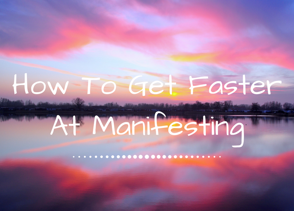 How To Get Faster At Manifesting